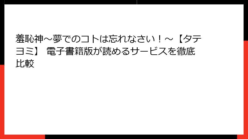 羞恥神~夢でのコトは忘れなさい!~【タテヨミ】 電子書籍版が読めるサービスを徹底比較
