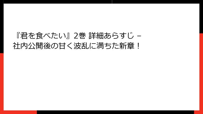 『君を食べたい』2巻 詳細あらすじ – 社内公開後の甘く波乱に満ちた新章!