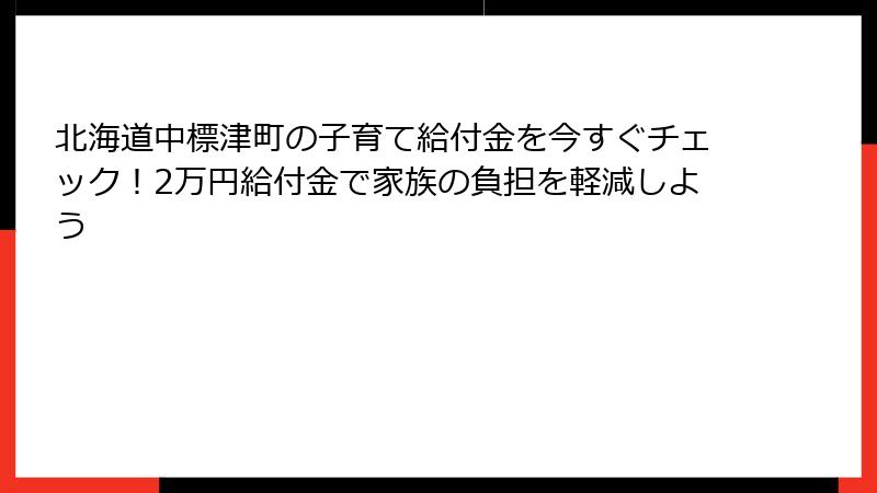 北海道中標津町の子育て給付金を今すぐチェック!2万円給付金で家族の負担を軽減しよう