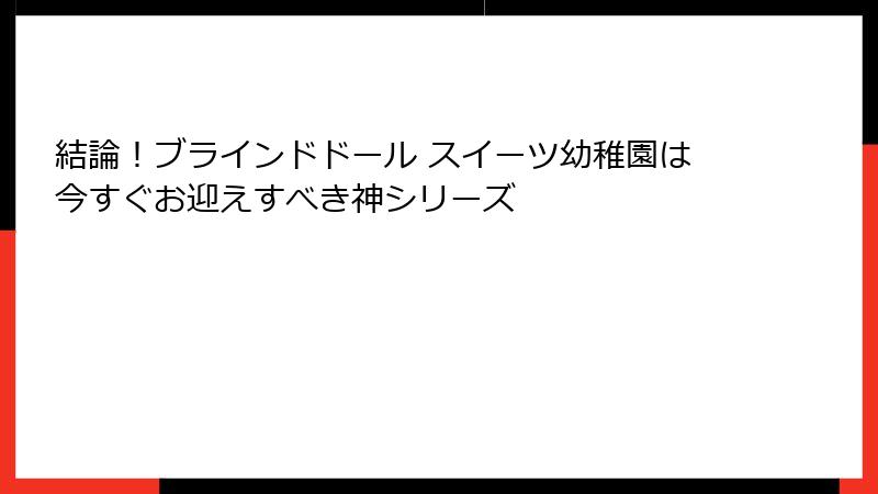 結論！ブラインドドール スイーツ幼稚園は今すぐお迎えすべき神シリーズ