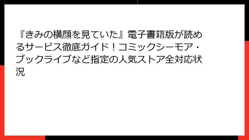 『きみの横顔を見ていた』電子書籍版が読めるサービス徹底ガイド！コミックシーモア・ブックライブなど指定の人気ストア全対応状況