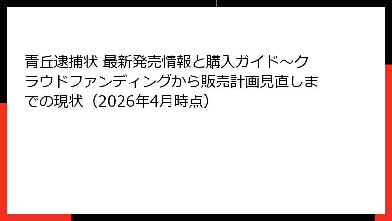 青丘逮捕状 最新発売情報と購入ガイド～クラウドファンディングから販売計画見直しまでの現状（2026年4月時点）