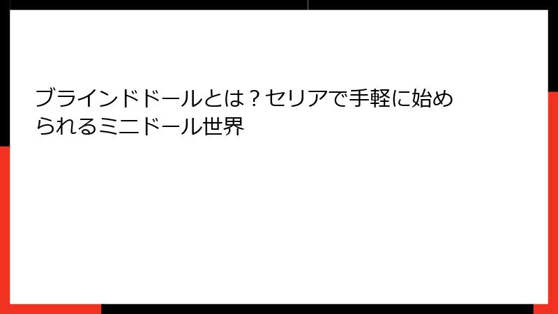 ブラインドドールとは?セリアで手軽に始められるミニドール世界