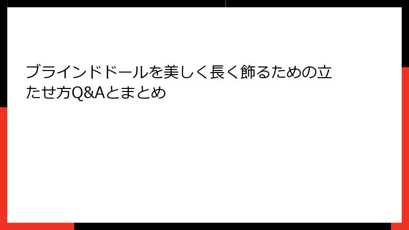 ブラインドドールを美しく長く飾るための立たせ方Q&Aとまとめ