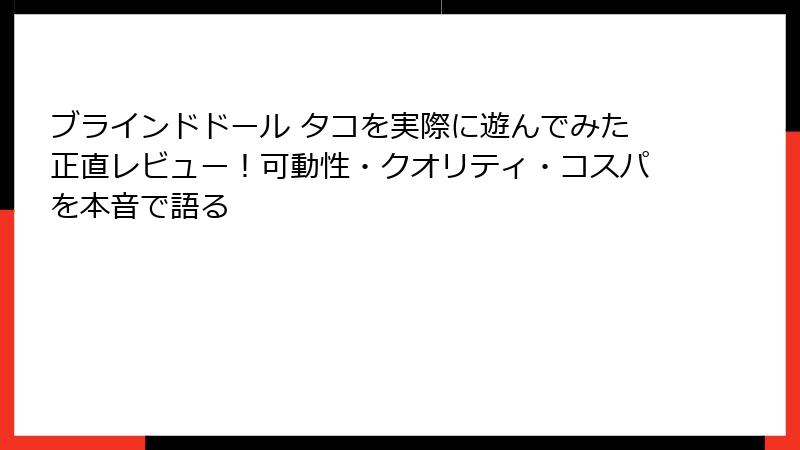 ブラインドドール タコを実際に遊んでみた正直レビュー!可動性・クオリティ・コスパを本音で語る