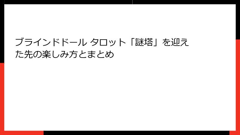 ブラインドドール タロット「謎塔」を迎えた先の楽しみ方とまとめ