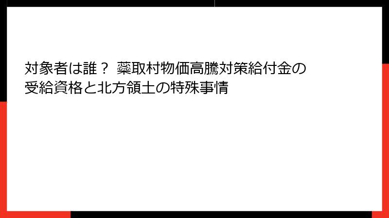対象者は誰? 蘂取村物価高騰対策給付金の受給資格と北方領土の特殊事情