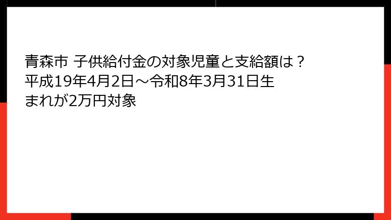 青森市 子供給付金の対象児童と支給額は？平成19年4月2日～令和8年3月31日生まれが2万円対象