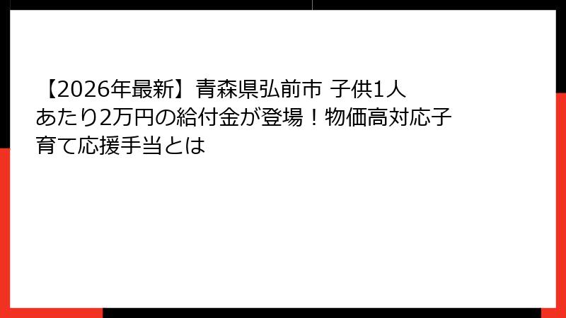 【2026年最新】青森県弘前市 子供1人あたり2万円の給付金が登場!物価高対応子育て応援手当とは