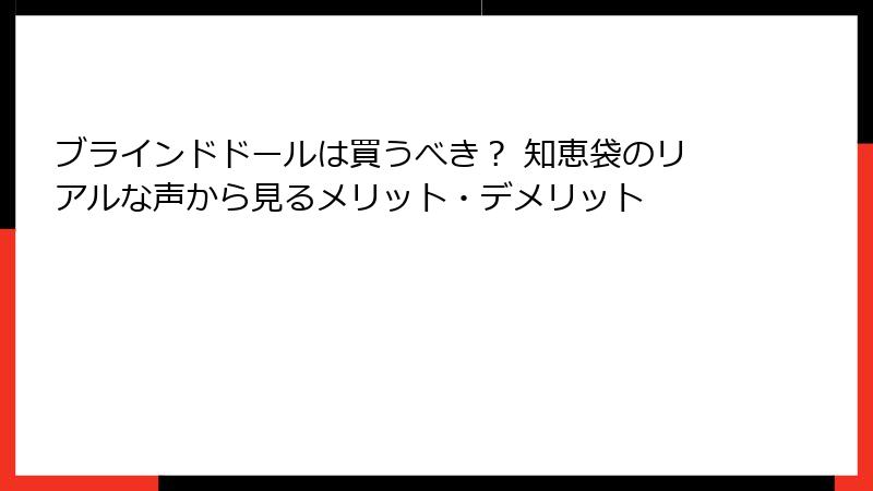 ブラインドドールは買うべき？ 知恵袋のリアルな声から見るメリット・デメリット