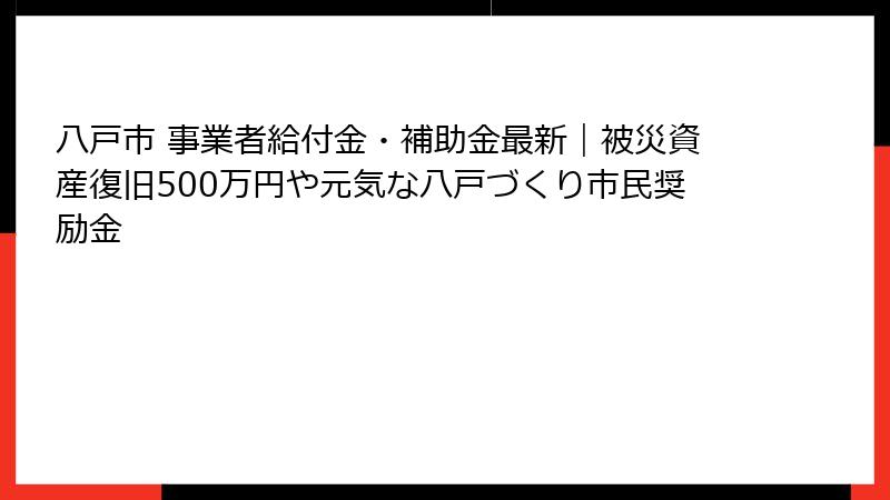 八戸市 事業者給付金・補助金最新|被災資産復旧500万円や元気な八戸づくり市民奨励金