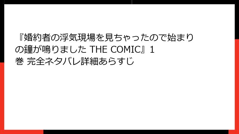 『婚約者の浮気現場を見ちゃったので始まりの鐘が鳴りました THE COMIC』1巻 完全ネタバレ詳細あらすじ