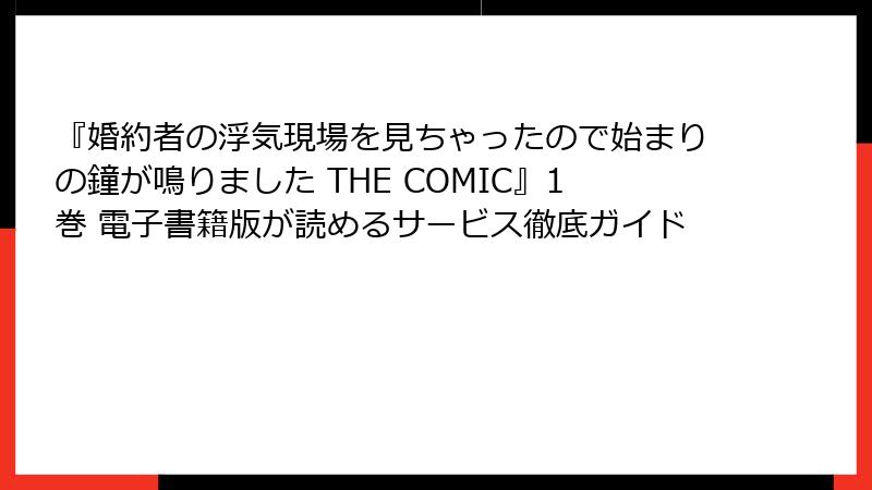 『婚約者の浮気現場を見ちゃったので始まりの鐘が鳴りました THE COMIC』1巻 電子書籍版が読めるサービス徹底ガイド