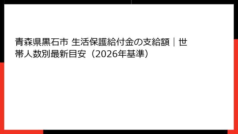 青森県黒石市 生活保護給付金の支給額|世帯人数別最新目安(2026年基準)