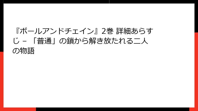 『ボールアンドチェイン』2巻 詳細あらすじ – 「普通」の鎖から解き放たれる二人の物語