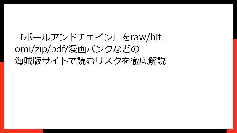 『ボールアンドチェイン』をraw/hitomi/zip/pdf/漫画バンクなどの海賊版サイトで読むリスクを徹底解説