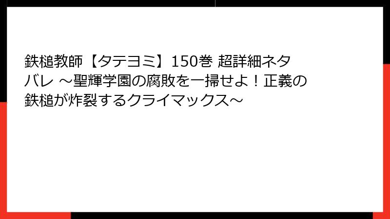 鉄槌教師【タテヨミ】150巻 超詳細ネタバレ ~聖輝学園の腐敗を一掃せよ!正義の鉄槌が炸裂するクライマックス~