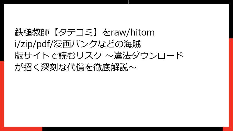 鉄槌教師【タテヨミ】をraw/hitomi/zip/pdf/漫画バンクなどの海賊版サイトで読むリスク ~違法ダウンロードが招く深刻な代償を徹底解説~