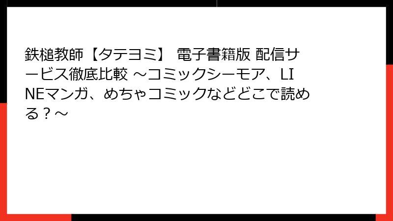 鉄槌教師【タテヨミ】 電子書籍版 配信サービス徹底比較 ~コミックシーモア、LINEマンガ、めちゃコミックなどどこで読める?~