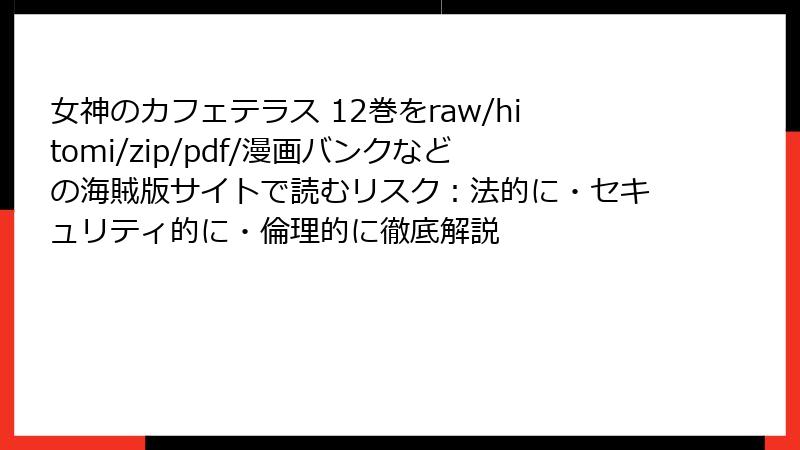 女神のカフェテラス 12巻をraw/hitomi/zip/pdf/漫画バンクなどの海賊版サイトで読むリスク:法的に・セキュリティ的に・倫理的に徹底解説