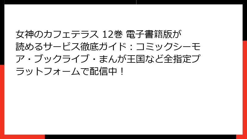 女神のカフェテラス 12巻 電子書籍版が読めるサービス徹底ガイド:コミックシーモア・ブックライブ・まんが王国など全指定プラットフォームで配信中!