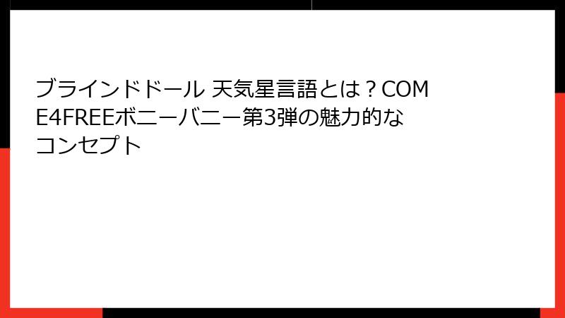 ブラインドドール 天気星言語とは?COME4FREEボニーバニー第3弾の魅力的なコンセプト
