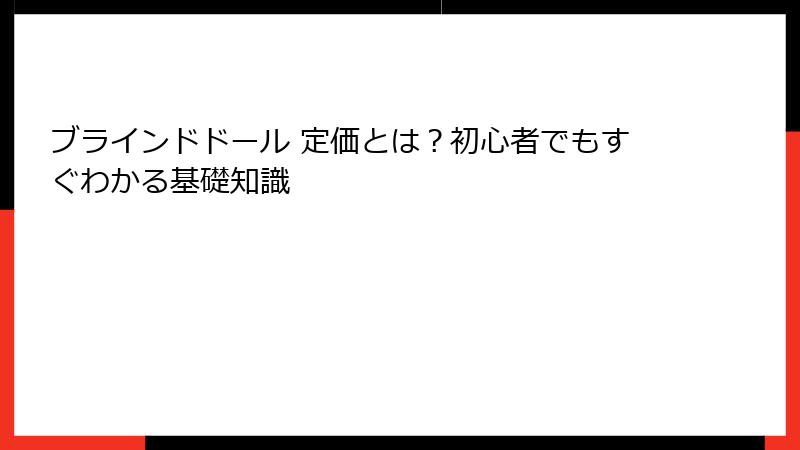 ブラインドドール 定価とは？初心者でもすぐわかる基礎知識