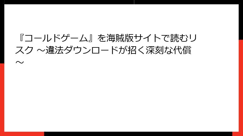 『コールドゲーム』を海賊版サイトで読むリスク ～違法ダウンロードが招く深刻な代償～