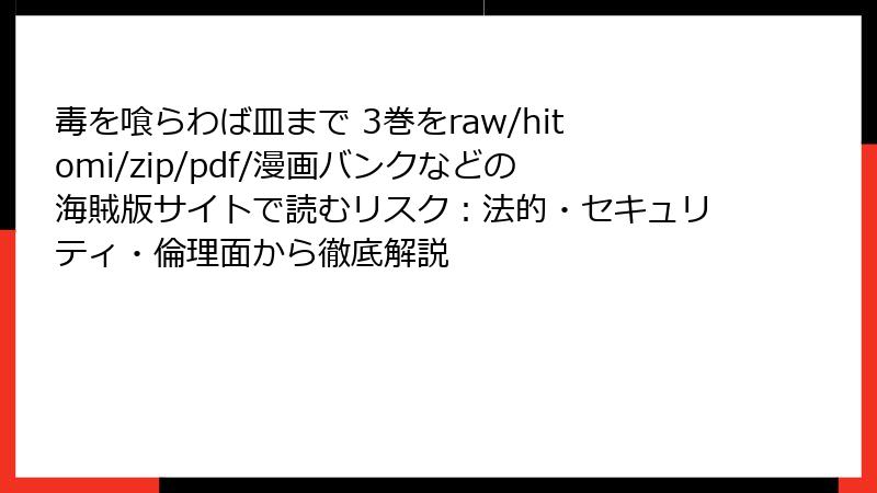 毒を喰らわば皿まで 3巻をraw/hitomi/zip/pdf/漫画バンクなどの海賊版サイトで読むリスク:法的・セキュリティ・倫理面から徹底解説