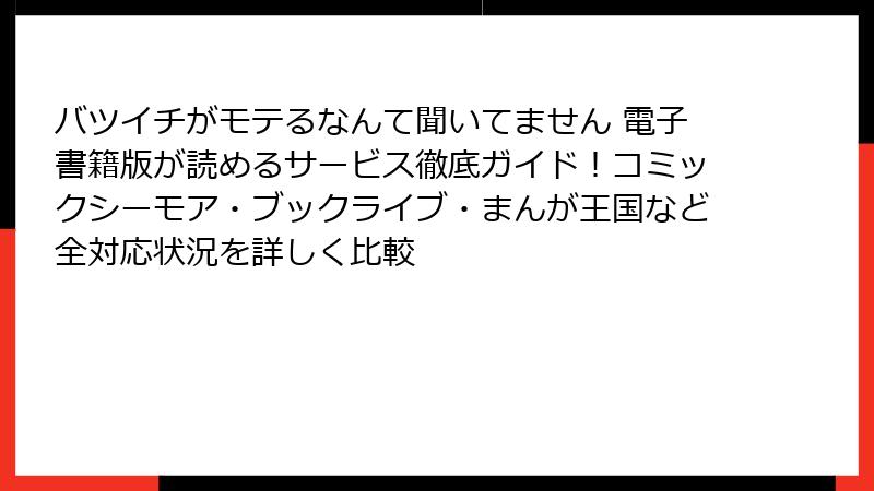 バツイチがモテるなんて聞いてません 電子書籍版が読めるサービス徹底ガイド！コミックシーモア・ブックライブ・まんが王国など全対応状況を詳しく比較