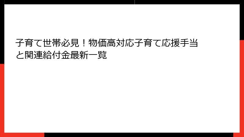子育て世帯必見!物価高対応子育て応援手当と関連給付金最新一覧