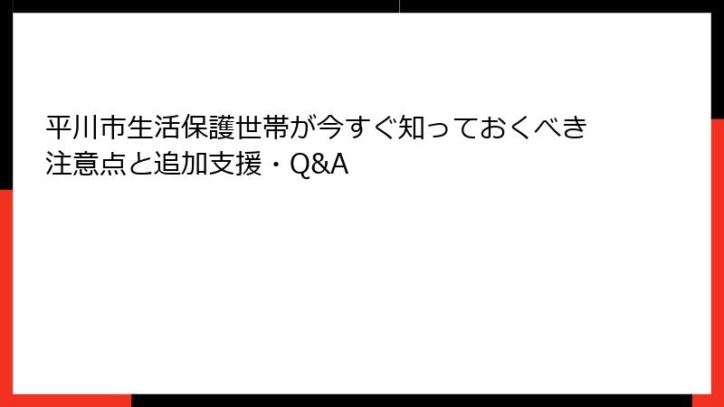 平川市生活保護世帯が今すぐ知っておくべき注意点と追加支援・Q&A