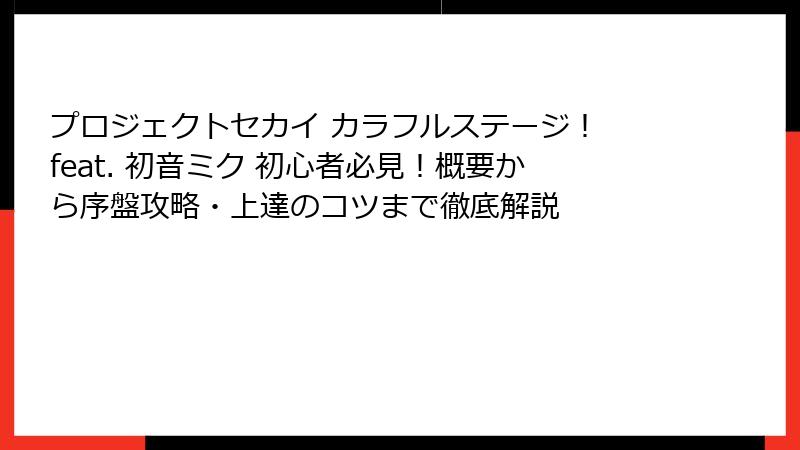 プロジェクトセカイ カラフルステージ！ feat. 初音ミク 初心者必見！概要から序盤攻略・上達のコツまで徹底解説
