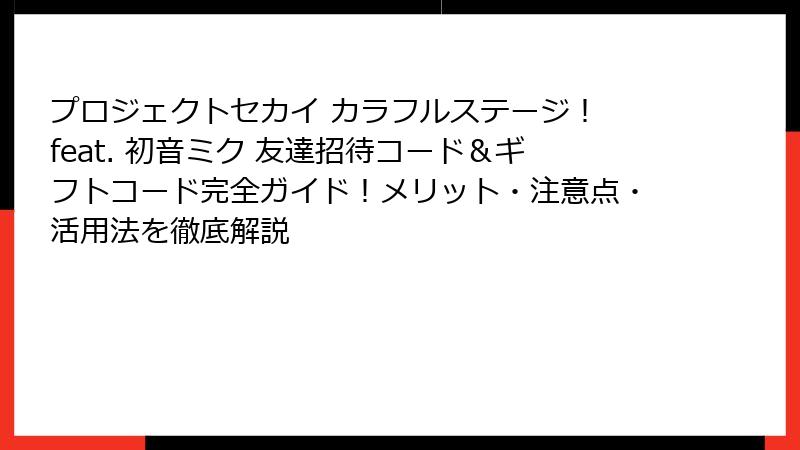 プロジェクトセカイ カラフルステージ！ feat. 初音ミク 友達招待コード＆ギフトコード完全ガイド！メリット・注意点・活用法を徹底解説