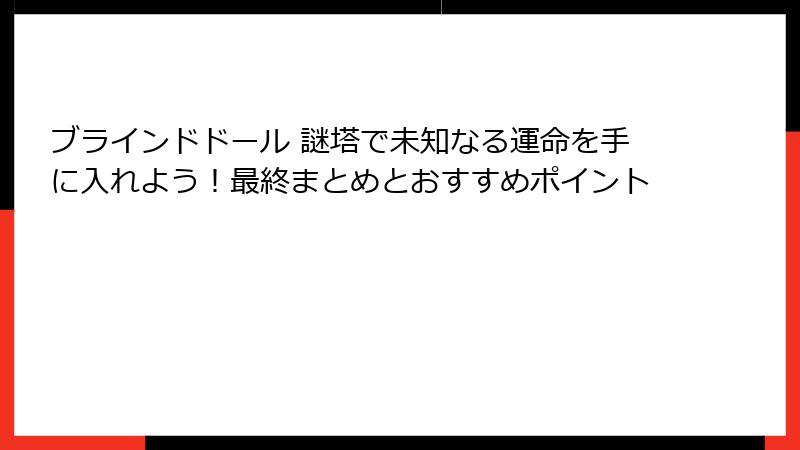 ブラインドドール 謎塔で未知なる運命を手に入れよう!最終まとめとおすすめポイント