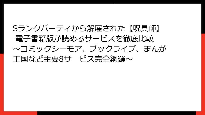 Sランクパーティから解雇された【呪具師】 電子書籍版が読めるサービスを徹底比較 ～コミックシーモア、ブックライブ、まんが王国など主要8サービス完全網羅～