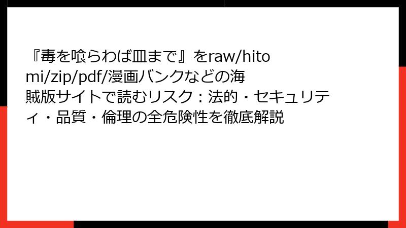『毒を喰らわば皿まで』をraw/hitomi/zip/pdf/漫画バンクなどの海賊版サイトで読むリスク:法的・セキュリティ・品質・倫理の全危険性を徹底解説