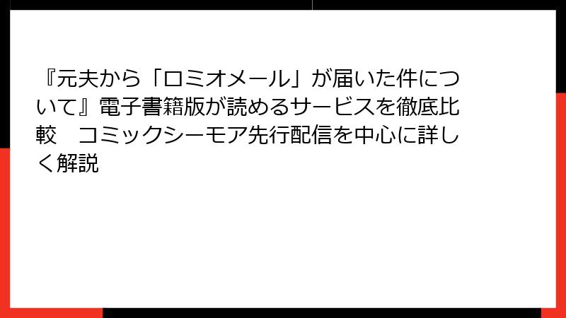 『元夫から「ロミオメール」が届いた件について』電子書籍版が読めるサービスを徹底比較 コミックシーモア先行配信を中心に詳しく解説