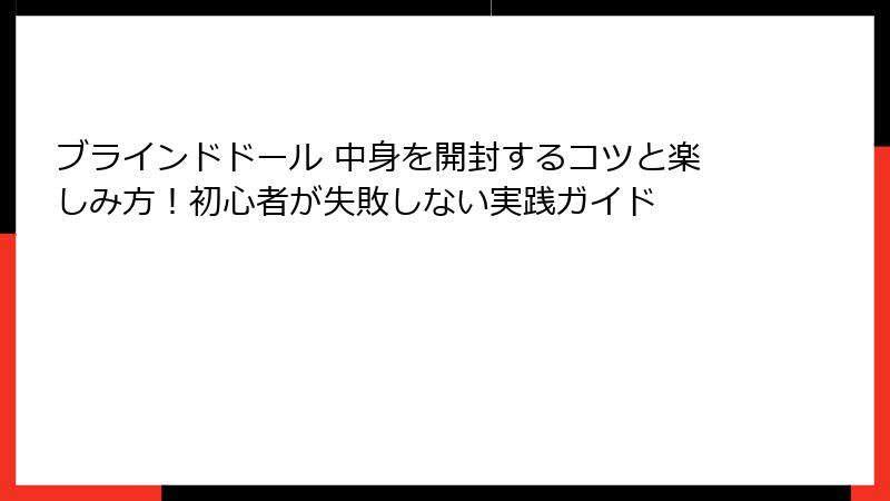 ブラインドドール 中身を開封するコツと楽しみ方！初心者が失敗しない実践ガイド