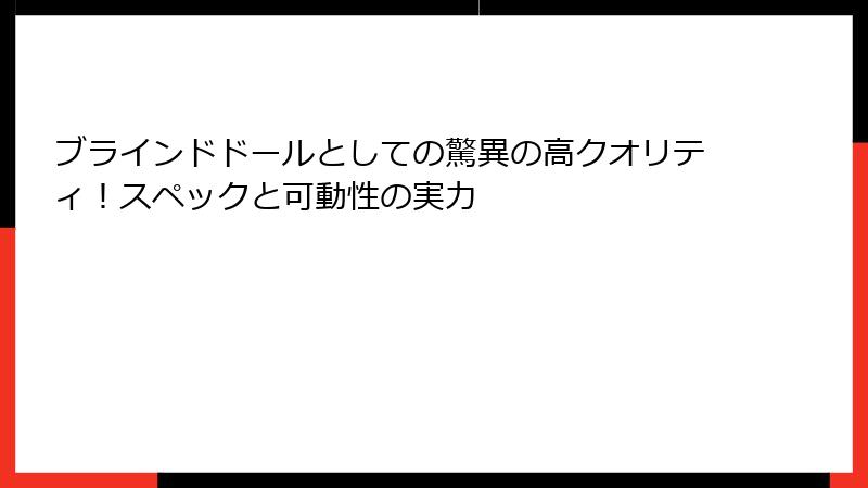 ブラインドドールとしての驚異の高クオリティ！スペックと可動性の実力