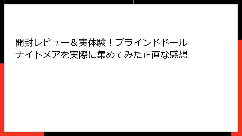 開封レビュー＆実体験！ブラインドドール ナイトメアを実際に集めてみた正直な感想