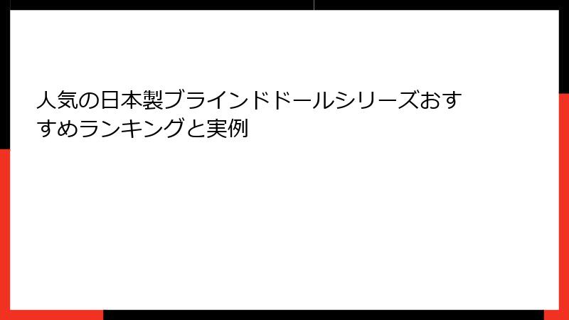 人気の日本製ブラインドドールシリーズおすすめランキングと実例