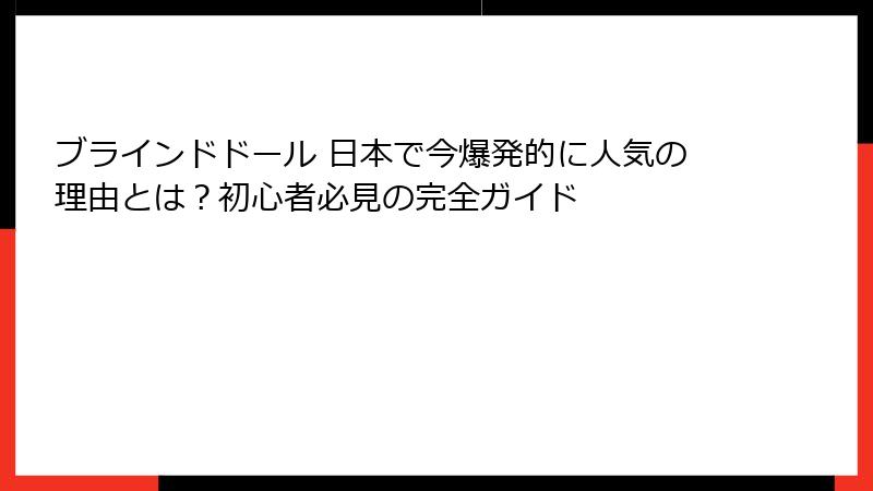 ブラインドドール 日本で今爆発的に人気の理由とは?初心者必見の完全ガイド