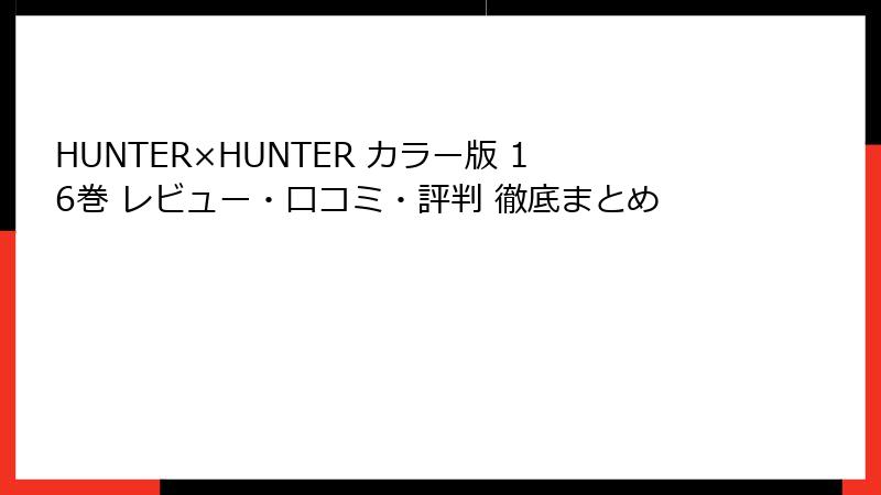 HUNTER×HUNTER カラー版 16巻 レビュー・口コミ・評判 徹底まとめ