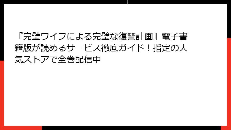 『完璧ワイフによる完璧な復讐計画』電子書籍版が読めるサービス徹底ガイド！指定の人気ストアで全巻配信中