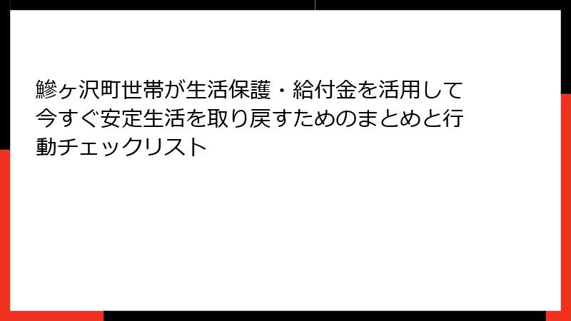 鰺ヶ沢町世帯が生活保護・給付金を活用して今すぐ安定生活を取り戻すためのまとめと行動チェックリスト