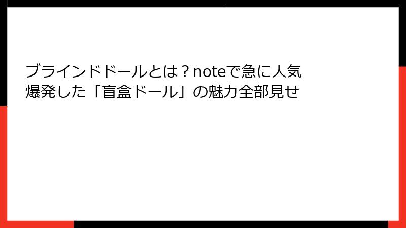 ブラインドドールとは?noteで急に人気爆発した「盲盒ドール」の魅力全部見せ