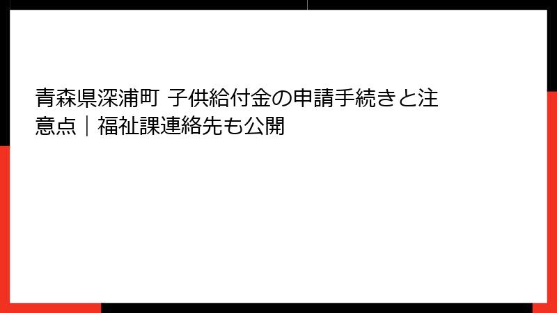 青森県深浦町 子供給付金の申請手続きと注意点|福祉課連絡先も公開