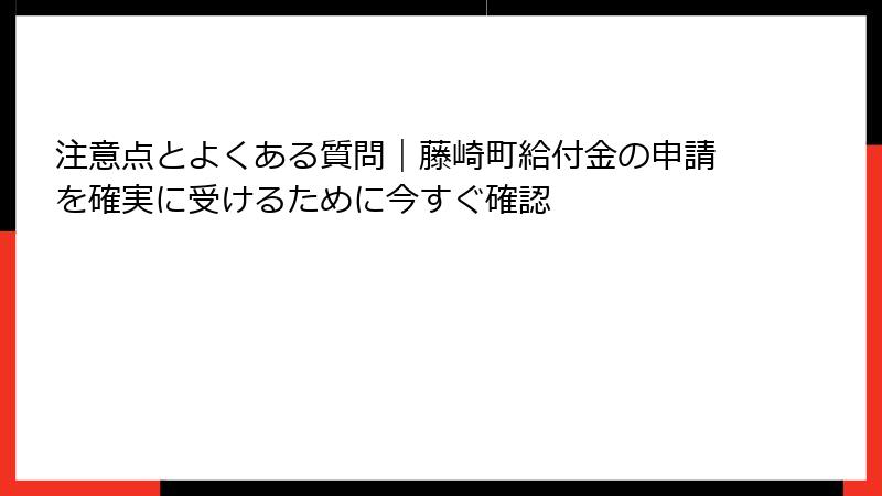 注意点とよくある質問｜藤崎町給付金の申請を確実に受けるために今すぐ確認