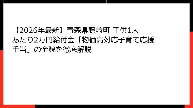 【2026年最新】青森県藤崎町 子供1人あたり2万円給付金「物価高対応子育て応援手当」の全貌を徹底解説